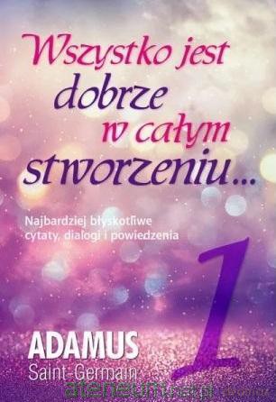 Wszystko jest dobrze w całym stworzeniu (Tom 1) - Adamus Saint-Germain [KSIĄŻKA]
