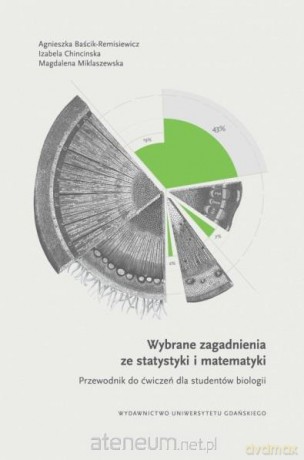 Wybrane zagadnienia ze statystyki i matematyki - Agnieszka Baścik-Remisiewicz, Izabela Chincinska, Magdalena Miklaszewska [KSIĄŻKA]