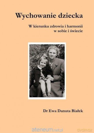 Wychowanie dziecka. W kierunku zdrowia - Ewa Danuta Białek [KSIĄŻKA]