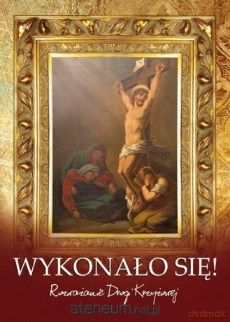 Wykonało się. Rozważanie Drogi Krzyżowej [KSIĄŻKA]