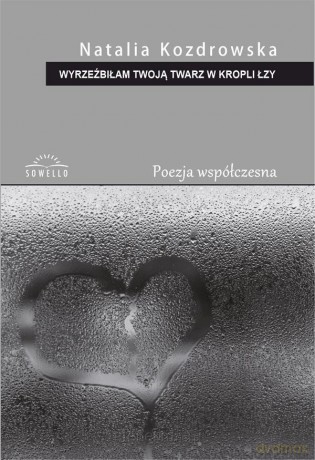 Wyrzeźbiłam Twoją twarz w kropli łzy - Natalia Kozdrowska [KSIĄŻKA]