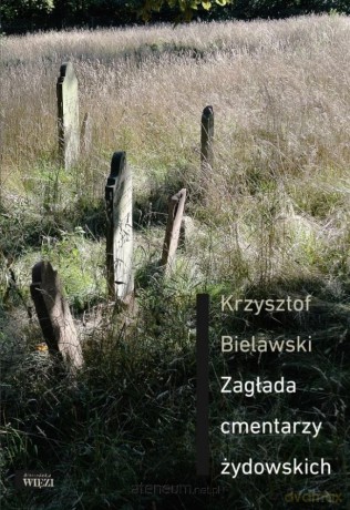 Zagłada cmentarzy żydowskich - Krzysztof Bielawski [KSIĄŻKA]