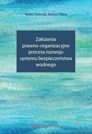 Założenia prawno-organizacyjne procesu rozwoju systemu bezpieczeństwa wodnego - Tomasz Zalewski, Mariusz Sikora [KSIĄŻKA]