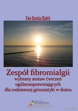 Zespół fibromialgii. Wybrany zestaw ćwiczeń - Ewa Danuta Białek [KSIĄŻKA]
