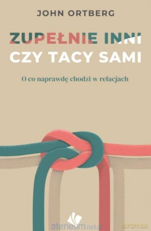 Zupełnie inni czy tacy sami - John Ortberg [KSIĄŻKA]
