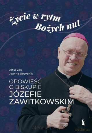 Życie w rytm Bożych nut. Opowieść o biskupie - Artur Żak, Joanna Skrzypnik [KSIĄŻKA]