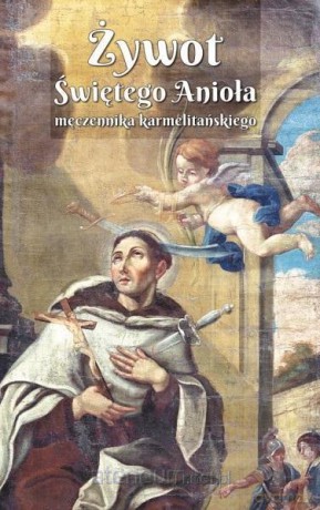 Żywot Świętego Anioła męczennika karmelitańskiego - Ks. Marcin Puziak [KSIĄŻKA]
