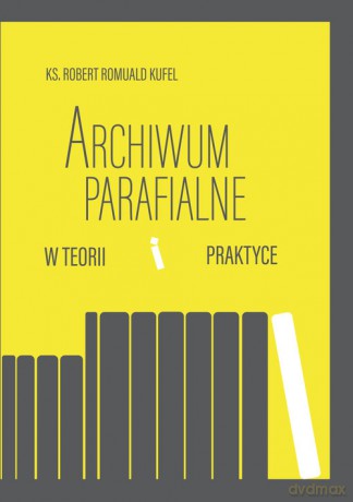 Archiwum parafialne w teorii i praktyce - Robert Romuald Kufel [KSIĄŻKA]