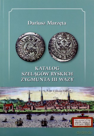 Katalog szelągów ryskich Zygmunta III Wazy - Dariusz Marzęta [KSIĄŻKA]