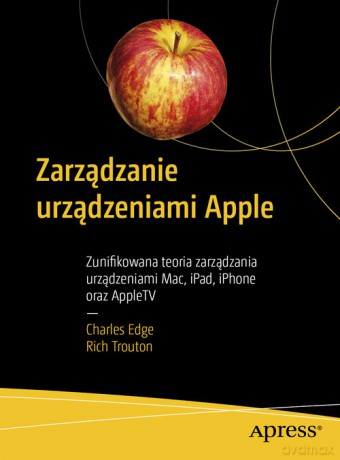 Zarządzanie urządzeniami Apple - Edge Charles, Trouton Rich [KSIĄŻKA]