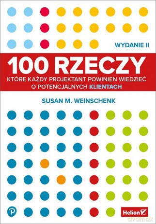 100 rzeczy, które każdy projektant powinien wiedzieć o potencjalnych klientach - Susan Weinschenk [KSIĄŻKA]