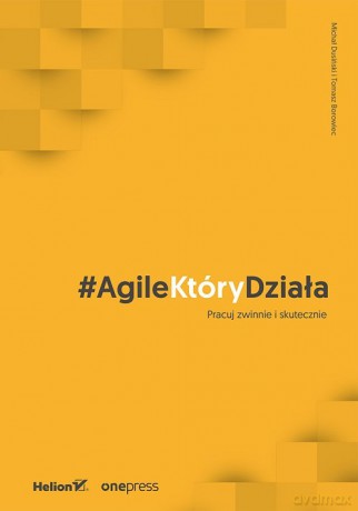 AgileKtóryDziała Pracuj zwinnie i skutecznie - Michał Dusiński, Tomasz Borowiec [KSIĄŻKA]