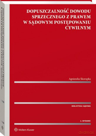 Dopuszczalność dowodu sprzecznego z prawem w sądowym postępowaniu cywilnym - Agnieszka Skorupka [KSIĄŻKA]