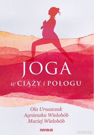 Joga w ciąży i połogu - Ola Uruszczak, Agnieszka Wielobób [KSIĄŻKA]