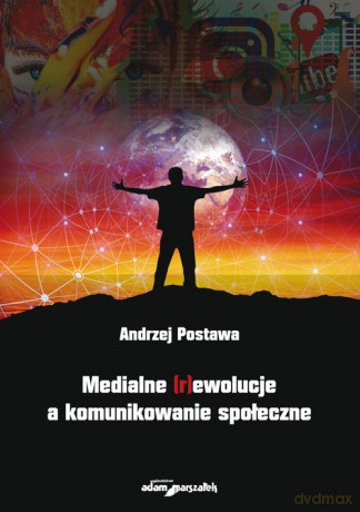 Medialne (r)ewolucje a komunikowanie społeczne - Andrzej Postawa [KSIĄŻKA]