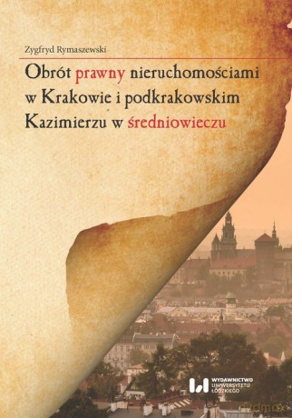 Obrót prawny nieruchomościami w Krakowie i podkrakowskim Kazimierzu w średniowieczu - Zygfryd Rymaszewski [KSIĄŻKA]