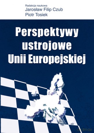 Perspektywy ustrojowe Unii Europejskiej [KSIĄŻKA]