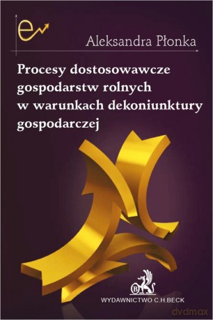 Procesy dostosowawcze gospodarstw rolnych w warunkach dekoniunktury gospodarczej - Płonka Aleksandra [KSIĄŻKA]
