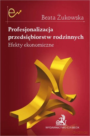 Profesjonalizacja przedsiębiorstw rodzinnych. Efekty ekonomiczne - dr Beata Żukowska [KSIĄŻKA]