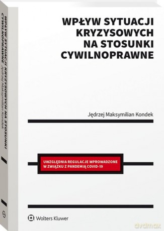 Wpływ sytuacji kryzysowych na stosunki cywilnoprawne - Jędrzej Maksymilian Kondek [KSIĄŻKA]