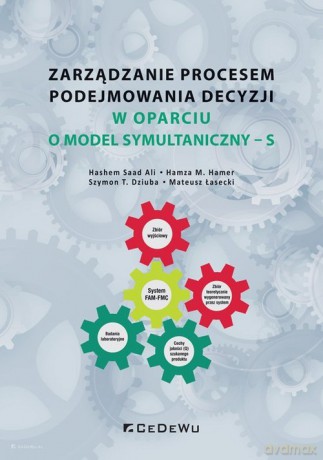 Zarządzanie procesem podejmowania decyzji w oparciu o model symultaniczny - Ali Hashem Saad, Hamer Hamza M. [KSIĄŻKA]