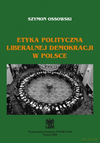 Etyka polityczna liberalnej demokracji w Polsce - Szymon Ossowski [KSIĄŻKA]