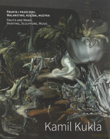 Frukta i paszczęki. Malarstwo, rzeźba, muzyka - Kamil Kukla [KSIĄŻKA]