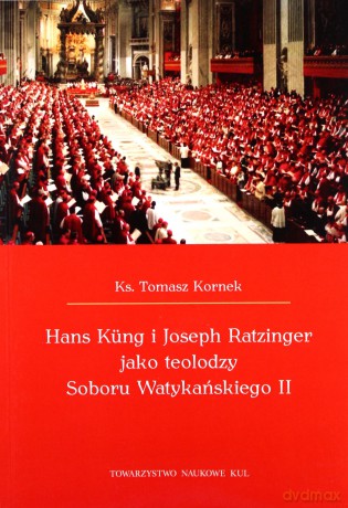 Hans Kung i Joseph Ratzinger jako teolodzy Soboru Watykańskiego II - Tomasz Kornek [KSIĄŻKA]