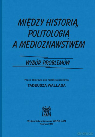 Między historią politologia a medioznawstwem - T. Red.Wallas [KSIĄŻKA]
