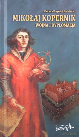Mikołaj Kopernik wojna i dyplomacja - Wojciech Krzysztof Szalkiewicz [KSIĄŻKA]