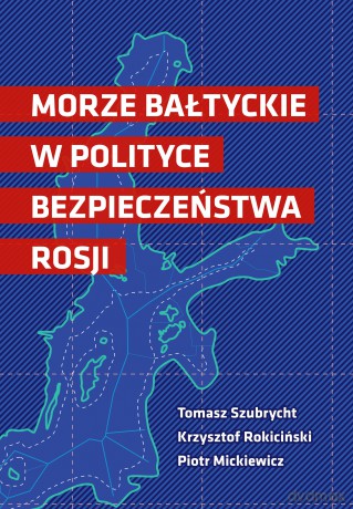Morze Bałtyckie w polityce bezpieczeństwa Rosji - T. Szubrycht, K. Rokiciński [KSIĄŻKA]