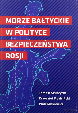 Morze Bałtyckie w polityce bezpieczeństwa Rosji - T. Szubrycht, K. Rokiciński [KSIĄŻKA]
