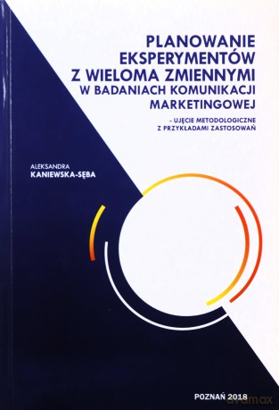 Planowanie eksperymentów z wieloma zmiennymi w badaniach komunikacji marketingowej - A. Kaniewska-Sęba [KSIĄŻKA]