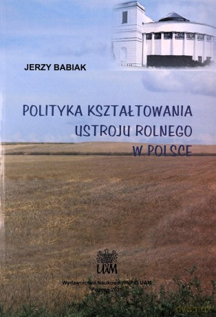 Polityka kształtowania ustroju rolnego w Polsce - Jerzy Babiak [KSIĄŻKA]
