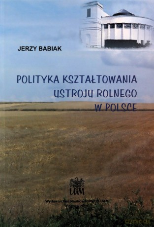 Polityka kształtowania ustroju rolnego w Polsce - Jerzy Babiak [KSIĄŻKA]