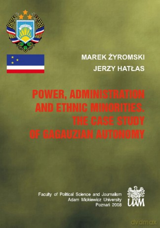 Power, Administration And Ethnic Minorties. The Case Study of Gagauzian Autonomy [KSIĄŻKA]