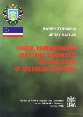 Power, Administration And Ethnic Minorties. The Case Study of Gagauzian Autonomy [KSIĄŻKA]