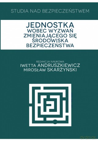 Studia nad bezpieczeństwem Jednostka wobec wyzwań zmieniającego się środowiska bezpieczeństwa - I. Red.Andruszkiewicz, M. Skarżyński [KSIĄŻKA]
