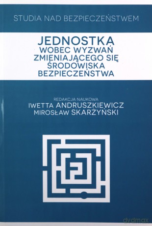 Studia nad bezpieczeństwem Jednostka wobec wyzwań zmieniającego się środowiska bezpieczeństwa - I. Red.Andruszkiewicz, M. Skarżyński [KSIĄŻKA]