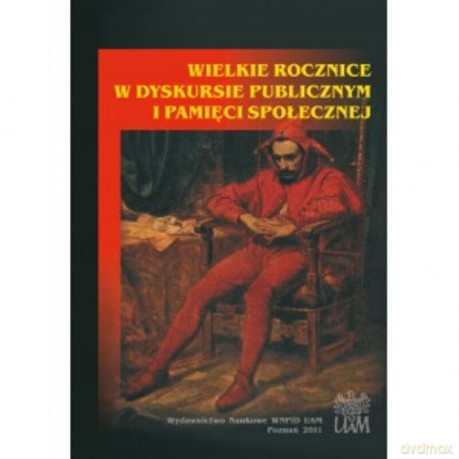 Wielkie rocznice w dyskursie publicznym i pamięci społecznej - M. Red.Kosman [KSIĄŻKA]