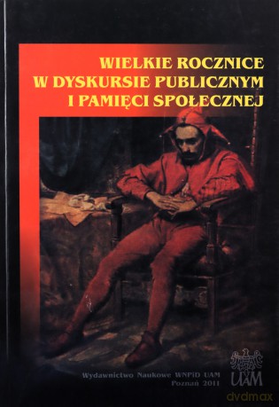 Wielkie rocznice w dyskursie publicznym i pamięci społecznej - M. Red.Kosman [KSIĄŻKA]