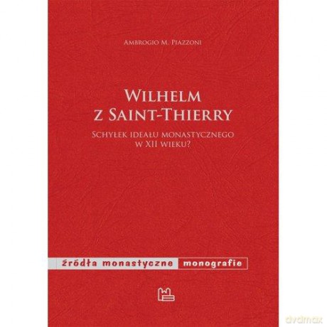 Wilhelm z Saint-Thierry - Ambrogio M. Piazzoni [KSIĄŻKA]