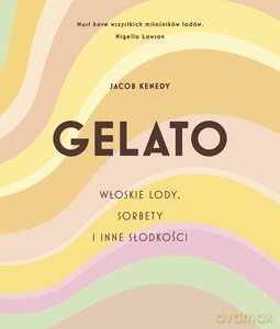 GELATO. Włoskie lody, sorbety i inne słodkości - Jacob Kenedy [KSIĄŻKA]