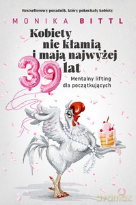 Kobiety nie kłamią i mają najwyżej 39 lat. Mentalny lifting dla początkujących - Monika Bittl [KSIĄŻKA]