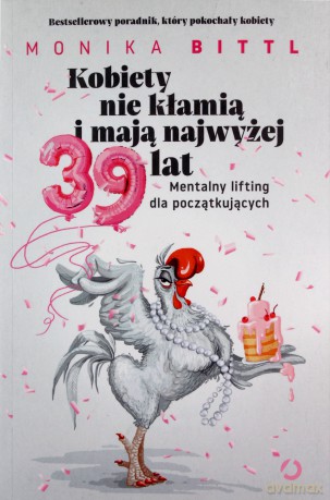 Kobiety nie kłamią i mają najwyżej 39 lat. Mentalny lifting dla początkujących - Monika Bittl [KSIĄŻKA]