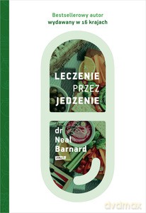 Leczenie przez jedzenie - D. Barnard Neal [KSIĄŻKA]