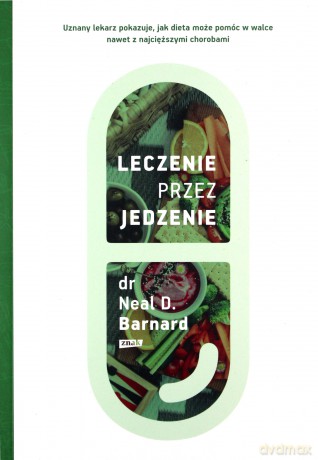 Leczenie przez jedzenie - D. Barnard Neal [KSIĄŻKA]