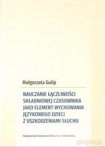 Nauczanie łączliwości składniowej czasownika jako element wychowania językowego dzieci z uszkodzeniami słuchu - Małgorzata Gulip [KSIĄŻKA]