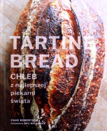 Tartine Bread. Chleb z najlepszej piekarni świata - Chad Robertson [KSIĄŻKA]