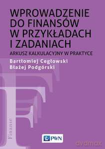 Wprowadzenie do finansów w przykładach i zadaniach - Bartłomiej Cegłowski, Błażej Podgórski [KSIĄŻKA]